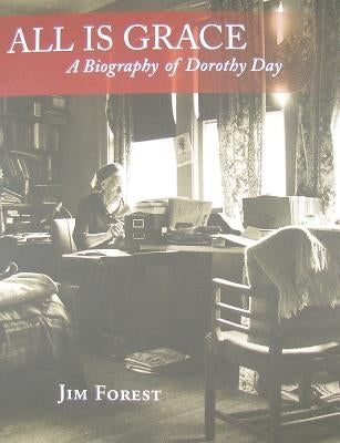 All Is Grace: A Biography of Dorothy Day by Forest, Jim