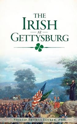 The Irish at Gettysburg by Tucker, Phillip Thomas