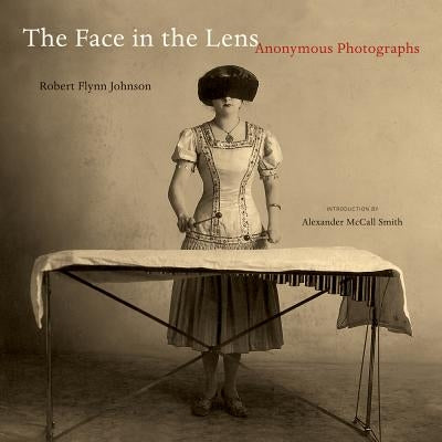 The Face in the Lens: Anonymous Photographs by Johnson, Robert Flynn