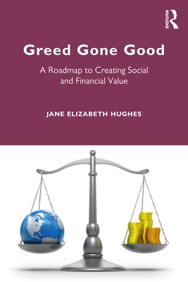 Greed Gone Good: A Roadmap to Creating Social and Financial Value by Hughes, Jane Elizabeth