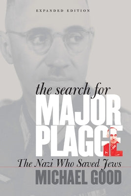 The Search for Major Plagge: The Nazi Who Saved Jews, Expanded Edition by Good, Michael