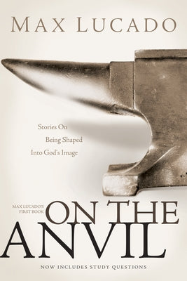 On the Anvil: Max Lucado's First Book by Lucado, Max