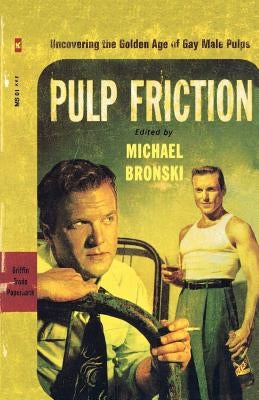 Pulp Friction: Uncovering the Golden Age of Gay Male Pulps by Bronski, Michael