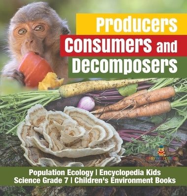 Producers, Consumers and Decomposers Population Ecology Encyclopedia Kids Science Grade 7 Children's Environment Books by Baby Professor