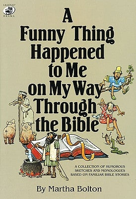 A Funny Thing Happened to Me on My Way Through the Bible: A Collection of Humorous Sketches and Monologues Based on Familiar Bible Stories by Bolton, Martha