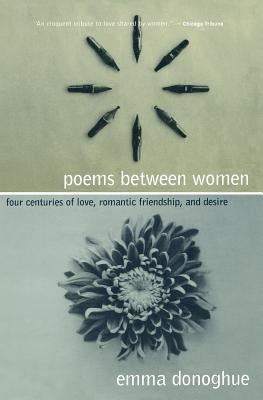Poems Between Women: Four Centuries of Love, Romantic Friendship, and Desire by Donoghue, Emma