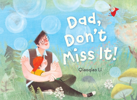 Dad, Don't Miss It! by Li, Qiaoqiao
