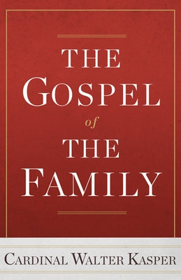 The Gospel of the Family by Kasper, Cardinal Walter