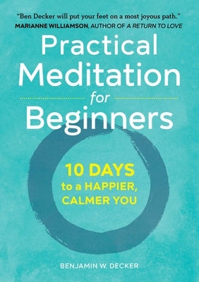 Practical Meditation for Beginners: 10 Days to a Happier, Calmer You by Decker, Benjamin W.