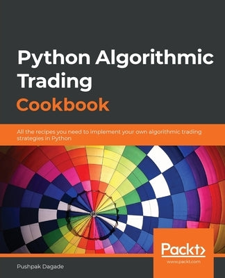 Python Algorithmic Trading Cookbook: All the recipes you need to implement your own algorithmic trading strategies in Python by Dagade, Pushpak