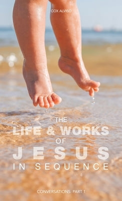 The Life & Works of Jesus in Sequence: Conversations: Part 1 by Alviso, Cox