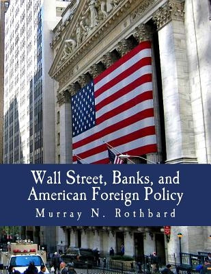 Wall Street, Banks, and American Foreign Policy (Large Print Edition) by Raimondo, Justin