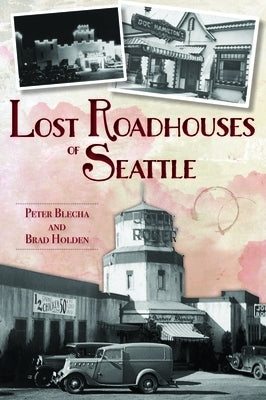Lost Roadhouses of Seattle by Blecha, Peter