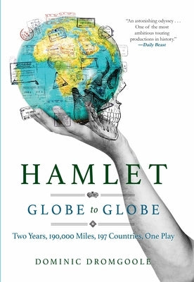 Hamlet Globe to Globe: Two Years, 193,000 Miles, 197 Countries, One Play by Dromgoole, Dominic