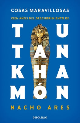 Cosas Maravillosas. Cien Años del Descubrimiento de Tutankhamón / The Discovery of Tutankhamun's Tomb by Ares, Nacho