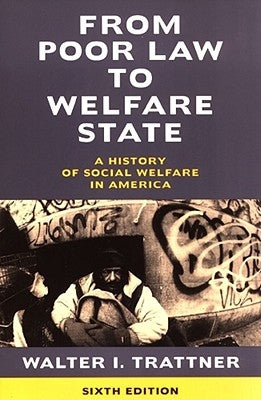 From Poor Law to Welfare State, 6th Edition: A History of Social Welfare in America by Trattner, Walter I.