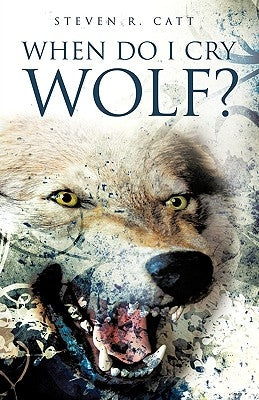 When Do I Cry Wolf? by Catt, Steven R.