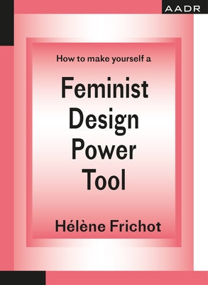 How to Make Yourself a Feminist Design Power Tool by Frichot, H&#233;l&#232;ne