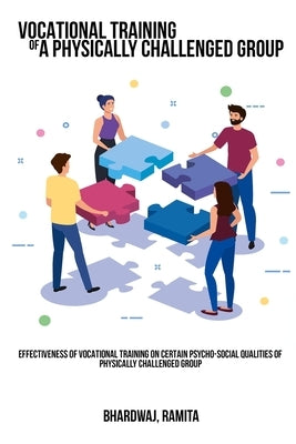 Effectiveness of vocational training on certain psycho-social qualities of a physically challenged group by Ramita, Bhardwaj