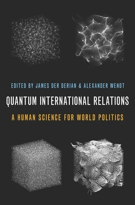 Quantum International Relations: A Human Science for World Politics by Der Derian, James