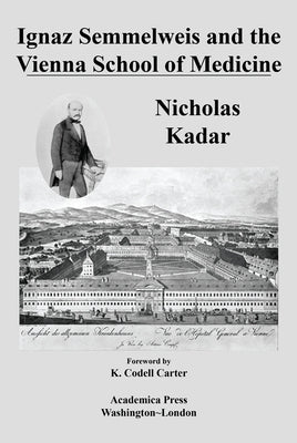 Ignaz Semmelweis and the Vienna School of Medicine by MD, Nicholas Kadar
