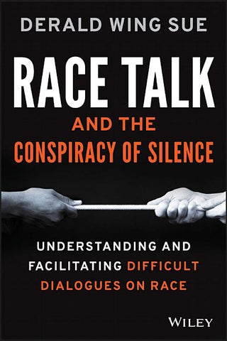 Race Talk and the Conspiracy of Silence: Understanding and Facilitating Difficult Dialogues on Race by Sue, Derald Wing