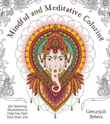 Mindful and Meditative Coloring: 40+ Stunning Illustrations to Help You Find Your Inner Zen by Behera, Geetanjali