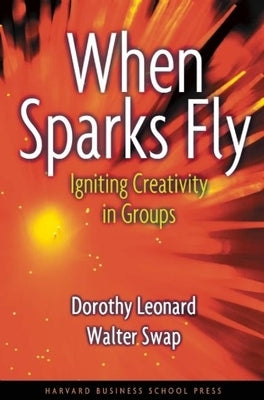 When Sparks Fly: Igniting Creativity in Groups by Leonard-Barton, Dorothy