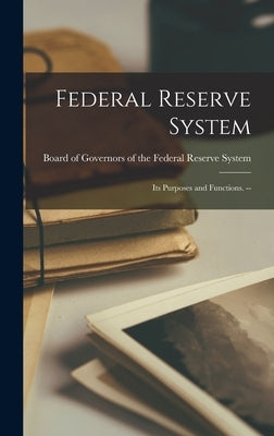 Federal Reserve System: Its Purposes and Functions. -- by Board of Governors of the Federal Res