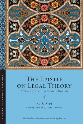 The Epistle on Legal Theory: A Translation of Al-Shafi'i's Risalah by Al-Shafi'i, Muhammad Ibn Idris