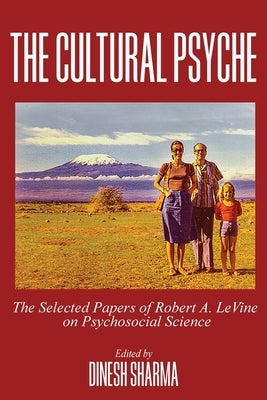 The Cultural Psyche: The Selected Papers of Robert A. LeVine on Psychosocial Science by Sharma, Dinesh