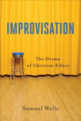 Improvisation: The Drama of Christian Ethics by Wells, Samuel