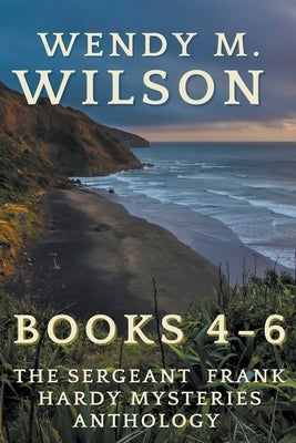 The Sergeant Frank Hardy Mysteries Anthology: Books 4-6 by Wilson, Wendy M.