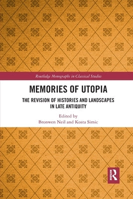 Memories of Utopia: The Revision of Histories and Landscapes in Late Antiquity by Neil, Bronwen