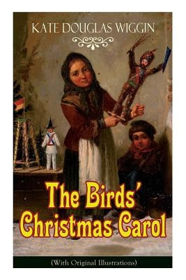 The Birds' Christmas Carol (With Original Illustrations): Children's Classic by Wiggin, Kate Douglas