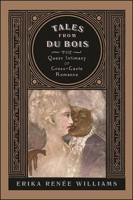 Tales from Du Bois: The Queer Intimacy of Cross-Caste Romance by Williams, Erika Ren&#233;e