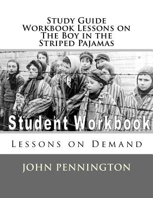 Study Guide Workbook Lessons on The Boy in the Striped Pajamas: Lessons on Demand by Pennington, John