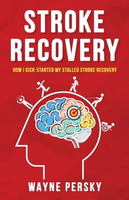 Stroke Recovery: How I Kick-Started My Stalled Stroke Recovery by Persky, Wayne