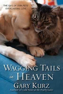 Wagging Tails in Heaven: The Gift of Our Pets' Everlasting Love by Kurz, Gary