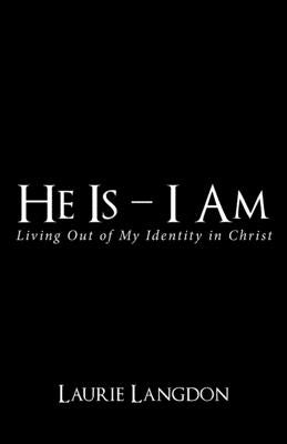 He Is - I Am: Living out of My Identity in Christ by Langdon, Laurie