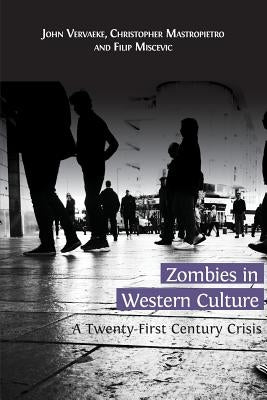 Zombies in Western Culture: A Twenty-First Century Crisis by Vervaeke, John