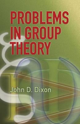 Problems in Group Theory by Dixon, John D.