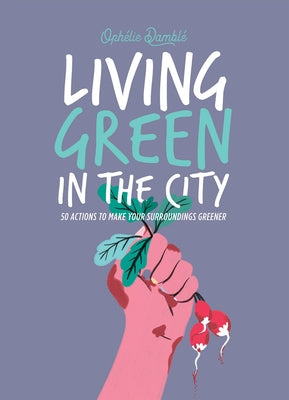 Living Green in the City: 50 Actions to Make Your Surroundings Greener by Dambl&#233;, Ophelie