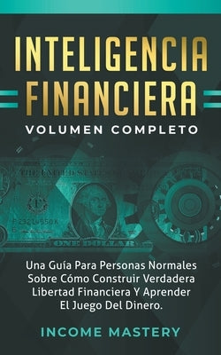 Inteligencia Financiera: Una Guía Para Personas Normales Sobre by Mastery, Income