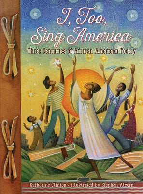 I, Too, Sing America: Three Centuries of African American Poetry by Clinton, Catherine