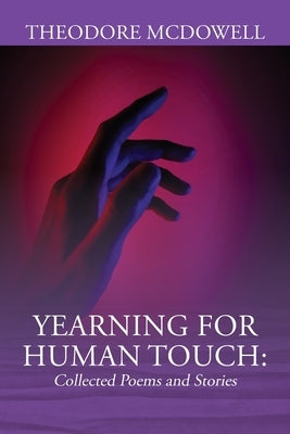 Yearning for Human Touch: Collected Poems and Stories by McDowell, Theodore