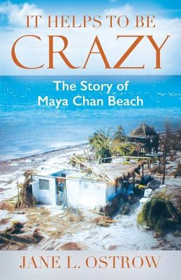 It Helps to be Crazy: The Story of Maya Chan Beach by Ostrow, Jane L.