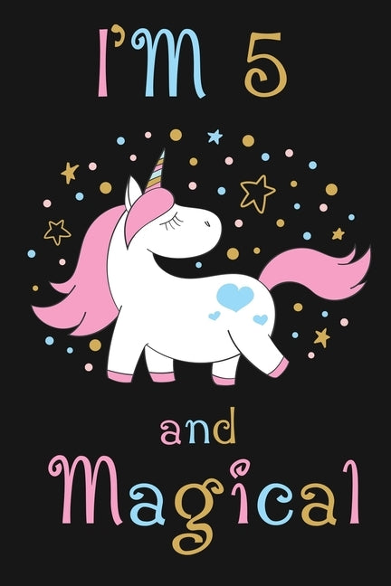 I'm 5 and Magical: Happy 5th Birthday Unicorn Birthday Gift for 5 Years Old Girls by Publishing, Cumpleanos