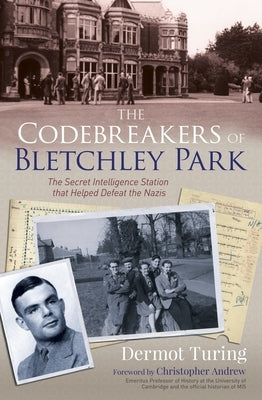 The Codebreakers of Bletchley Park: The Secret Intelligence Station That Helped Defeat the Nazis by Turing, John Dermot