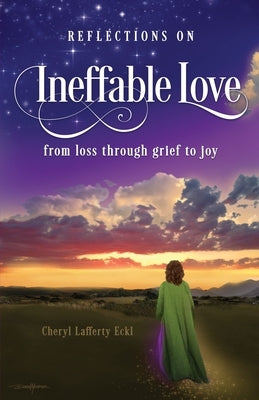 Reflections on Ineffable Love: from loss through grief to joy by Eckl, Cheryl Lafferty
